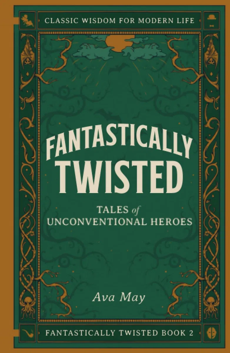 Fantastically Twisted: Tales of Unconventional Heroes: Classic Wisdom for Modern Life