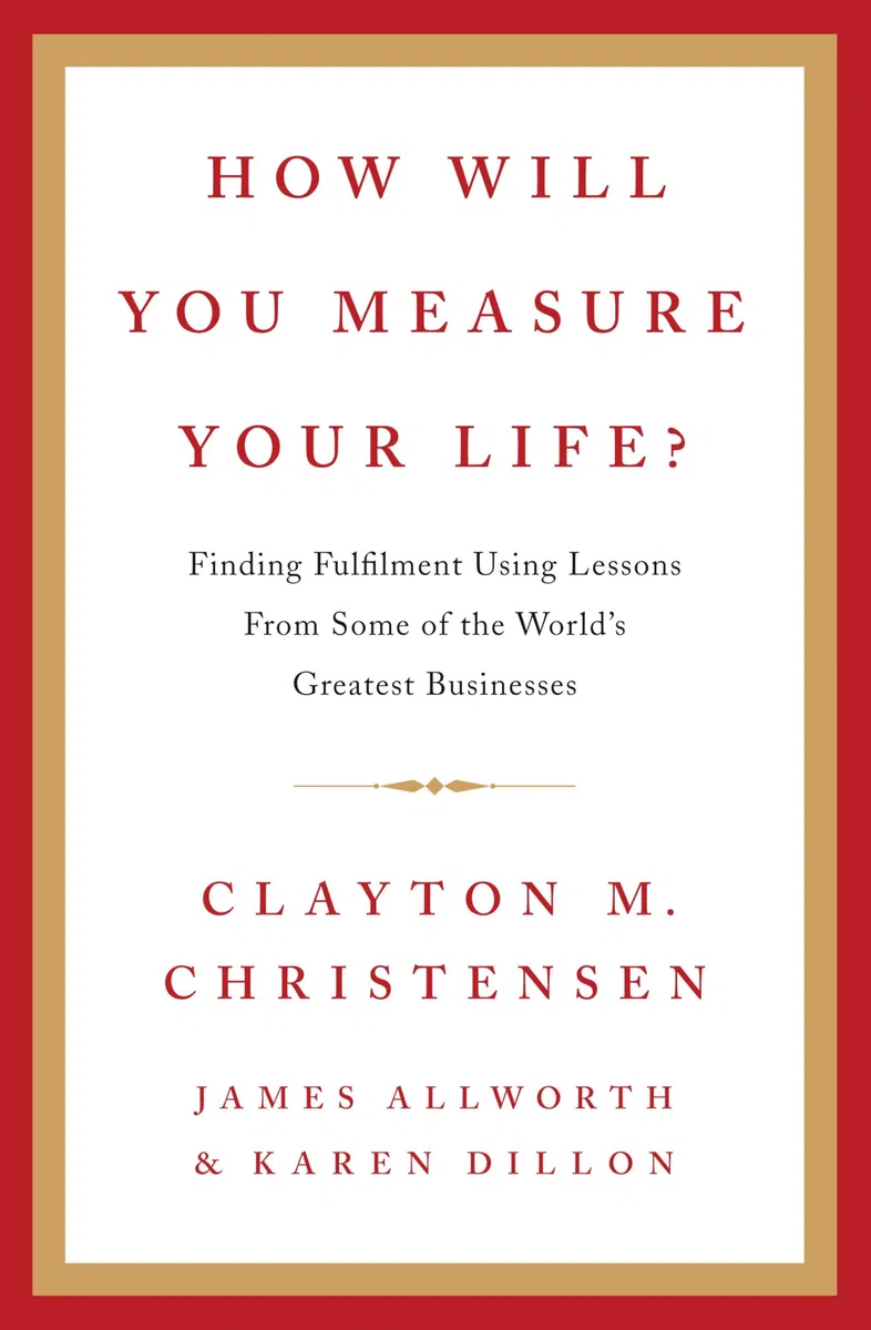 How Will You Measure Your Life?: A thought-provoking approach to measuring life's success