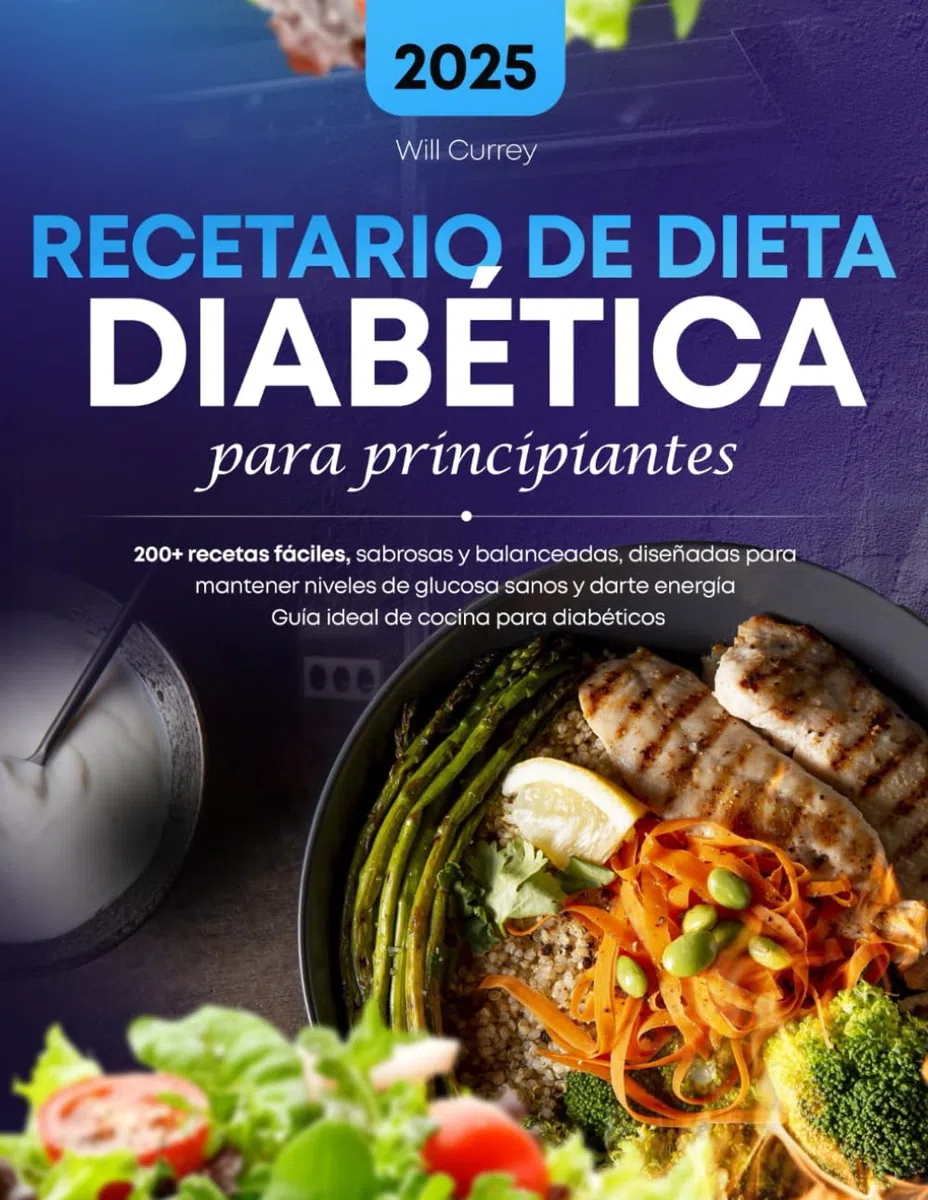 Recetario de Dieta Diabetica para Principiantes: 200+ recetas fáciles, sabrosas y balanceadas, diseñadas para mantener niveles de glucosa sanos y darte energía Guía ideal de cocina para diabéticos
