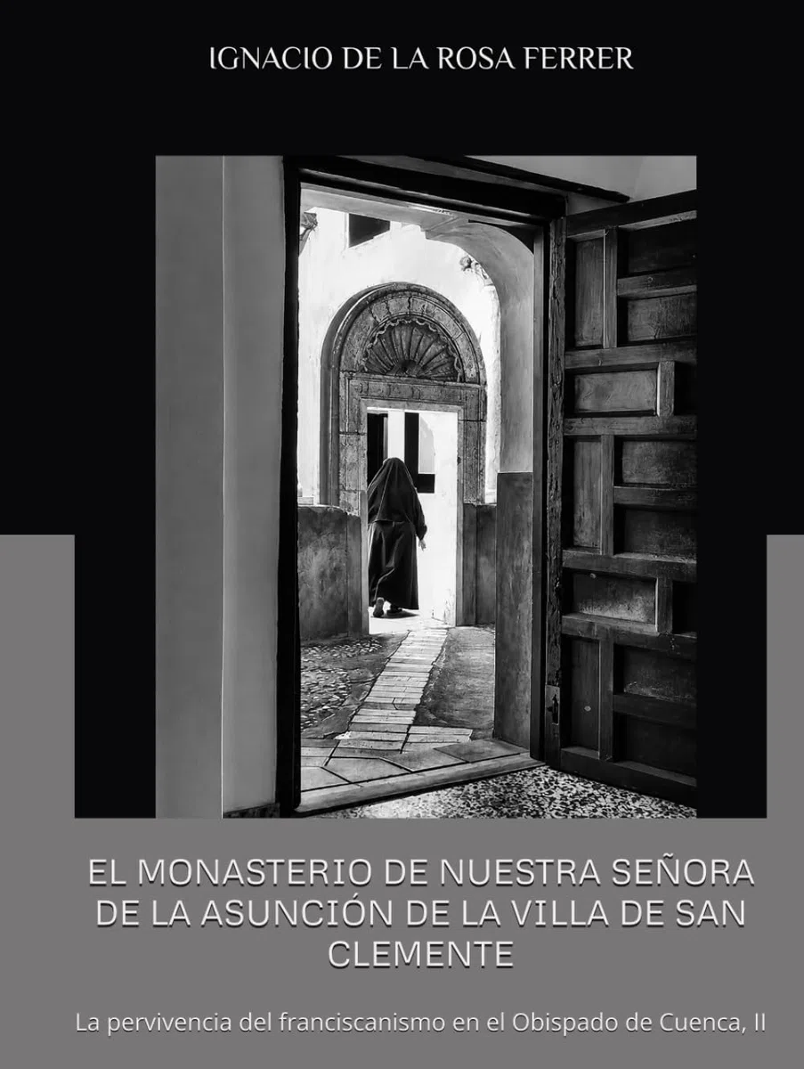 EL MONASTERIO DE NUESTRA SEÑORA DE LA ASUNCIÓN DE LA VILLA DE SAN CLEMENTE: La pervivencia del franciscanismo en el Obispado de Cuenca, II