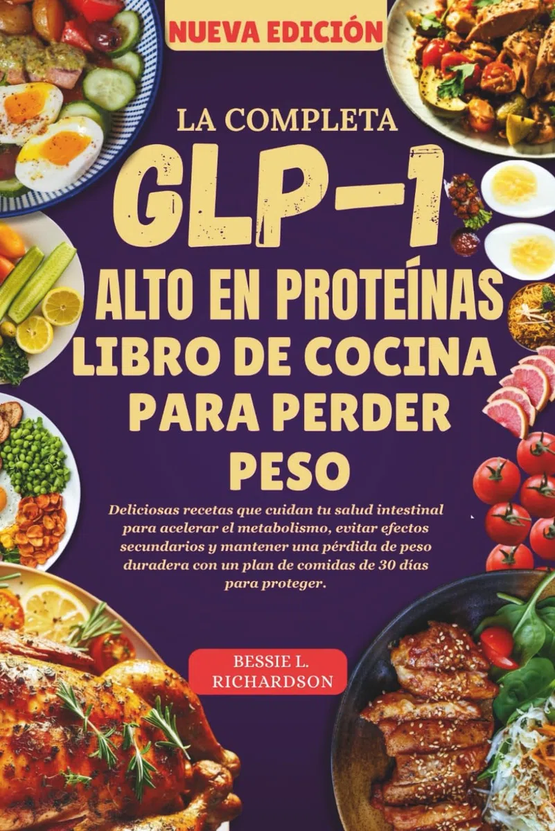 LA COMPLETA GLP-1 ALTO EN PROTEÍNAS LIBRO DE COCINA PARA PERDER PESO: Deliciosas recetas que cuidan tu salud intestinal para acelerar el metabolismo, evitar efectos secundarios y mantener una pérdida