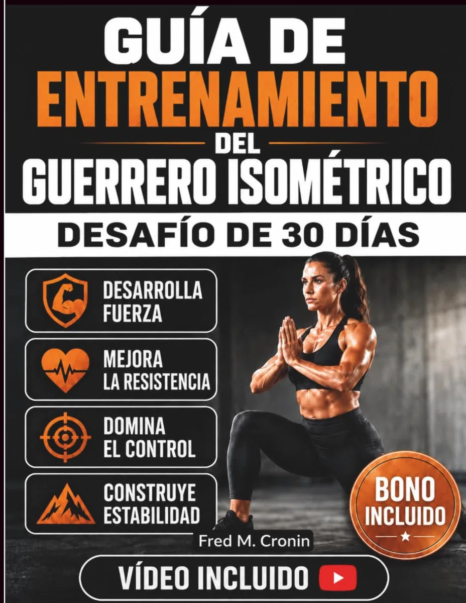 GUÍA DE ENTRENAMIENTO DEL GUERRERO ISOMÉTRICO: Desarrolla fuerza, potencia explosiva, concentración mental y resistencia con técnicas de entrenamiento con peso corporal de eficacia comprobada