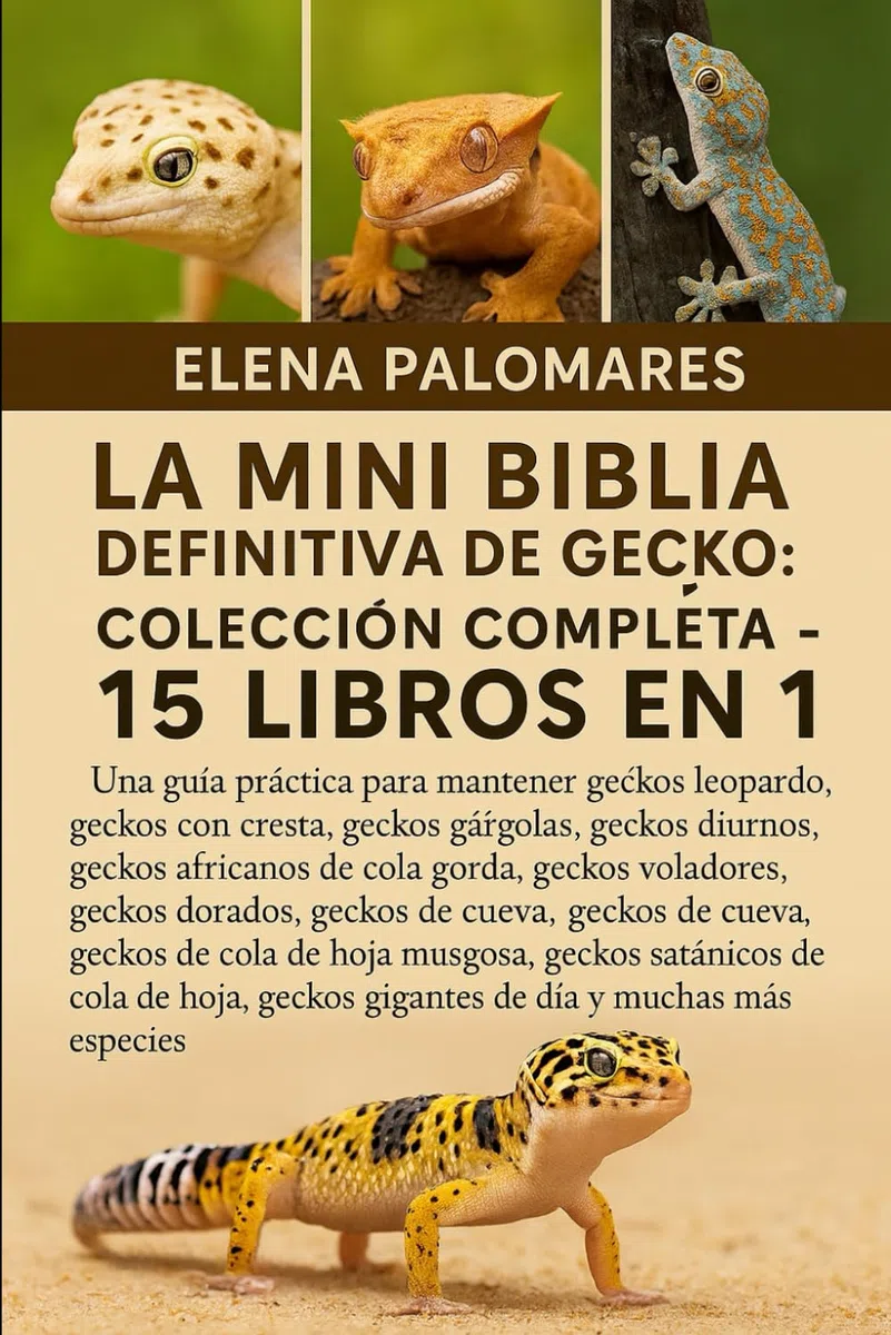 LA MINI BIBLIA DEFINITIVA DE GECKO: COLECCIÓN COMPLETA - 15 LIBROS EN 1: Una guía práctica para mantener geckos leopardo, geckos con cresta, geckos ... africanos de cola gorda, geckos voladores...