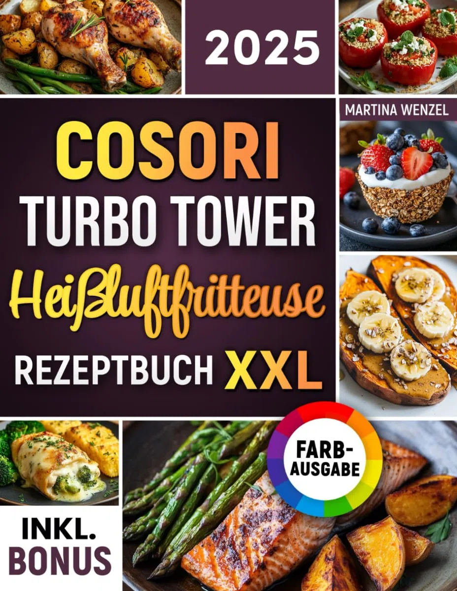 Das COSORI Turbo Tower Heißluftfritteuse Rezeptbuch XXL: Schnelle, schmackhafte und einfache Rezepte für Ihren COSORI Turbo Tower Airfryer | ideal auch für Familien | inkl. Nährwertangaben & Bonus