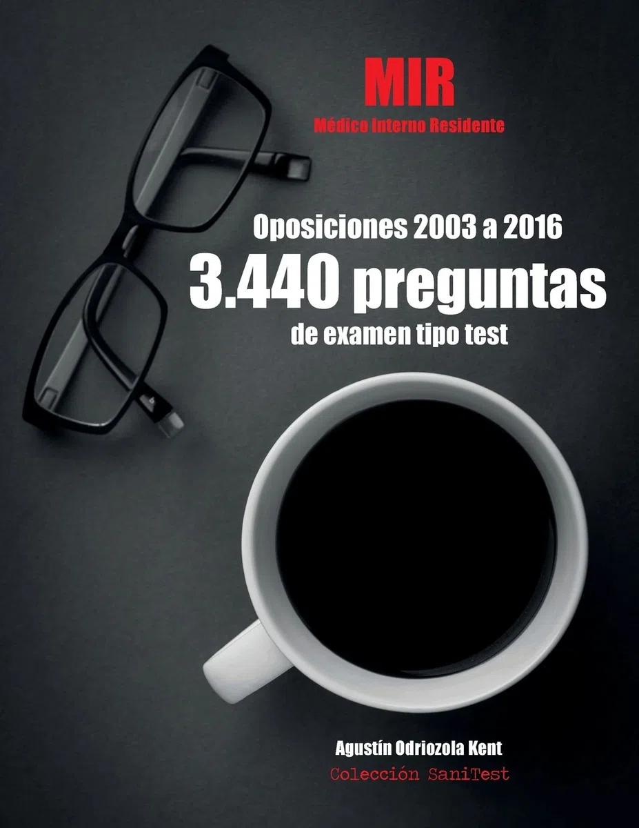 Oposiciones MIR. 3.440 preguntas de examen tipo test (2003-2016): Médico Interno Residente. Pruebas oficiales íntegras