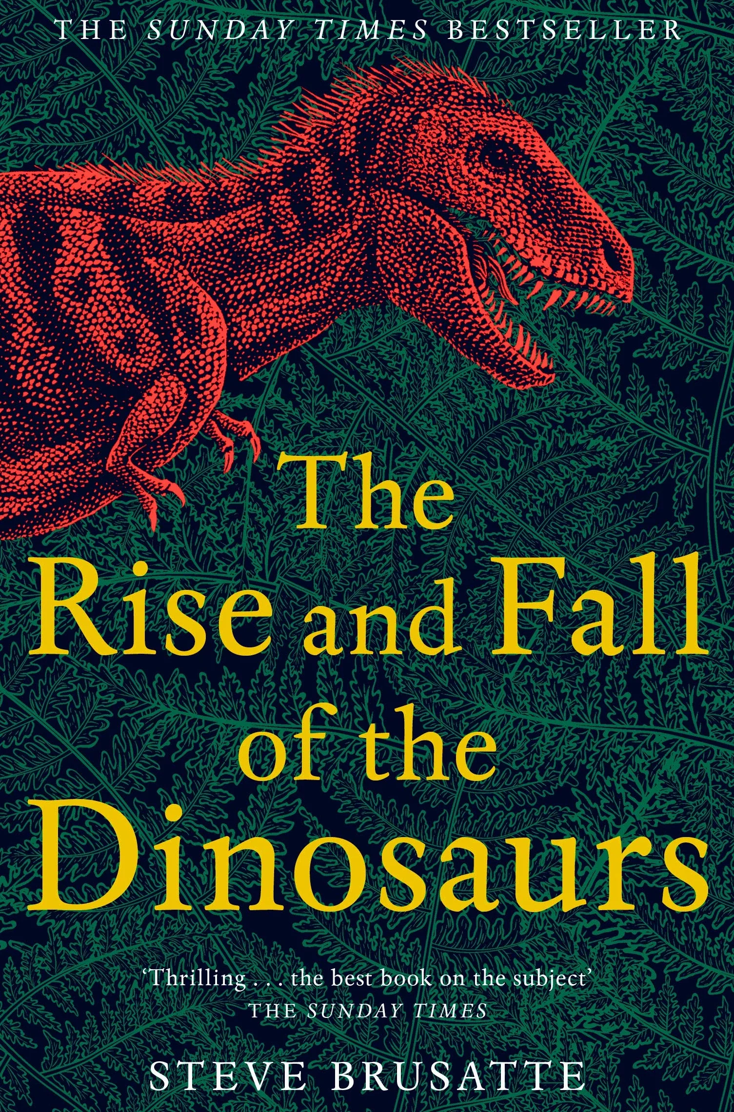 The Rise And Fall Of The Dinosaurs: The Untold Story of a Lost World