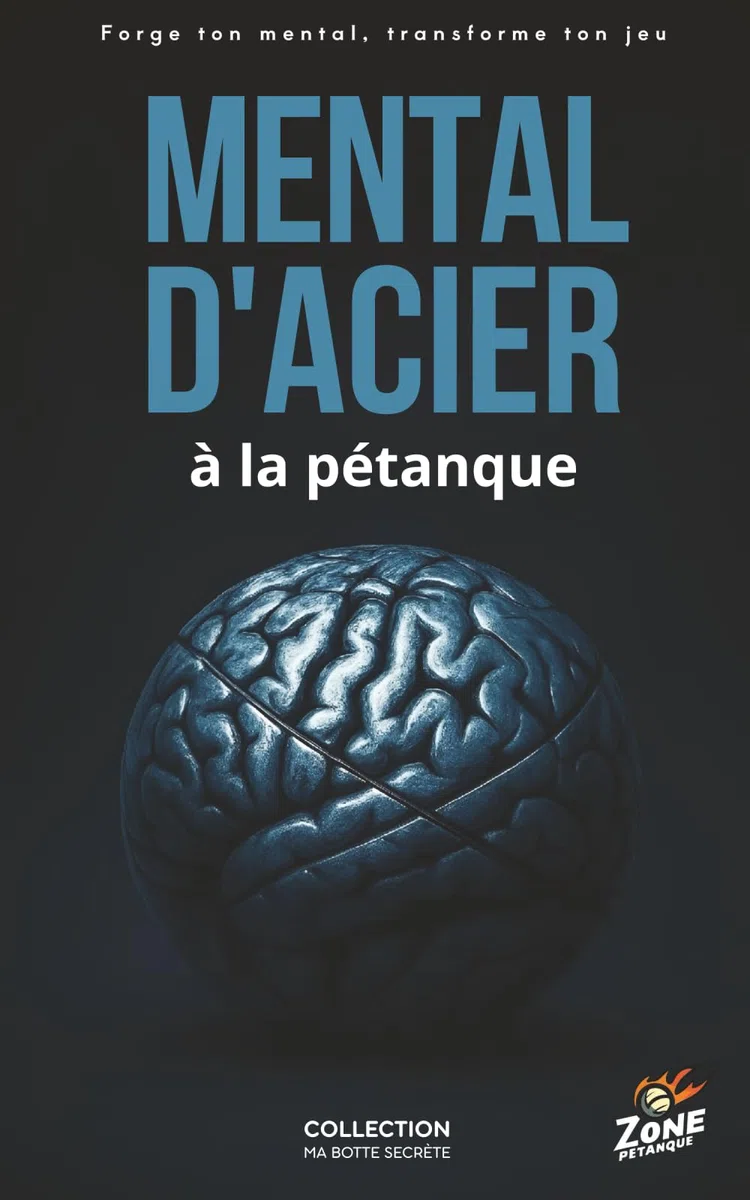 MENTAL D'ACIER à la pétanque: 1er Guide pour dominer votre mental à la pétanque : dites adieu au stress en concours et reprenez le contrôle de vos parties. (Ma botte secrète)