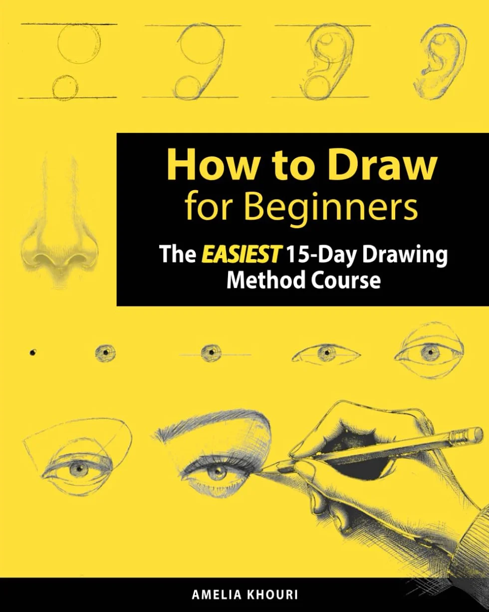How to Draw for Beginners: The EASIEST 15-Day Drawing Method Course for Adults | A Color Illustrated Book to Draw Anything You Want! (Faces, People, Cute Stuff, and Much More)