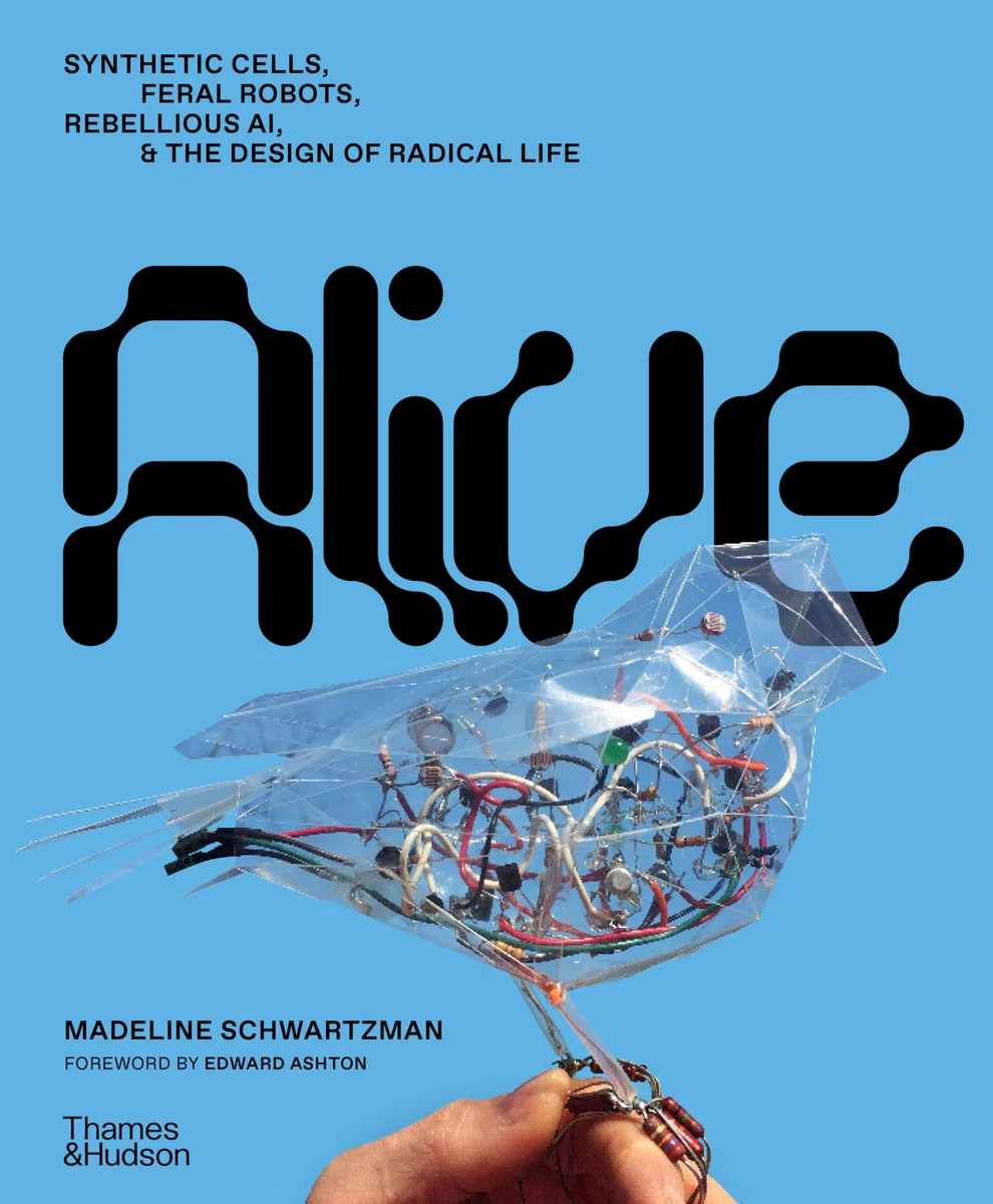 Alive: Synthetic cells, feral robots, rebellious AI, and the design of radical life (Thames & Hudson)