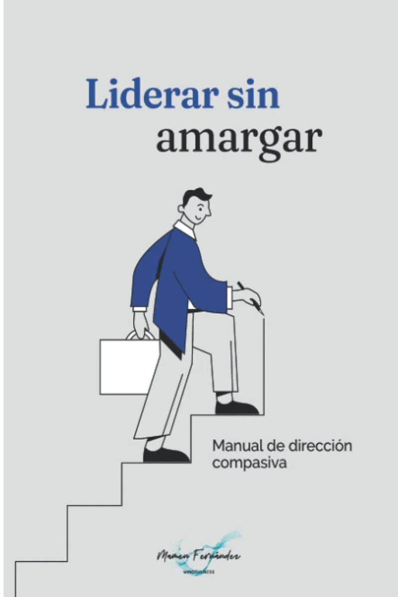 Liderar sin amargar: Manual de Dirección compasiva