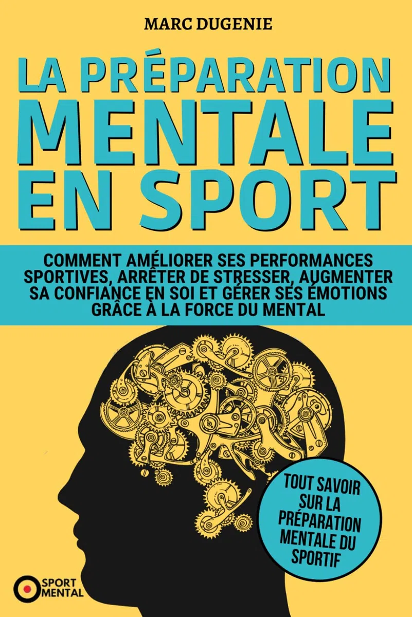 La préparation mentale en sport: Comment améliorer ses performances sportives, arrêter de stresser, augmenter sa confiance en soi et gérer ses ... la force du mental (Le mental dans le sport)