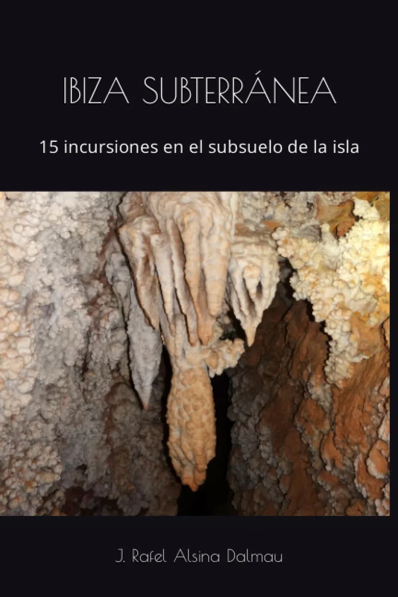 IBIZA SUBTERRÁNEA: 15 incursiones en el subsuelo de la isla