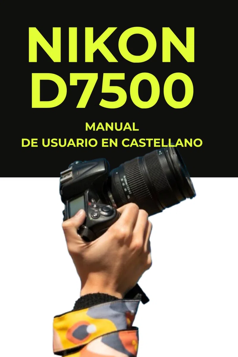 Manual de Usuario Nikon D7500 — Manual Técnico en Español: Manual de Usuario Nikon D7500 Impreso — Guía Completa de 380 Páginas en Formato Grande — Manual Técnico y Práctico en Español