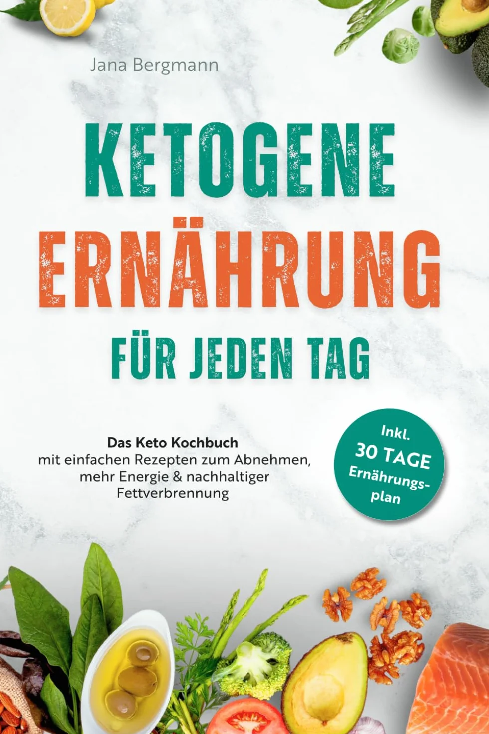 Ketogene Ernährung für jeden Tag | Das Keto Kochbuch mit einfachen Rezepten zum Abnehmen, mehr Energie & nachhaltiger Fettverbrennung – inkl. 30 Tage Ernährungsplan