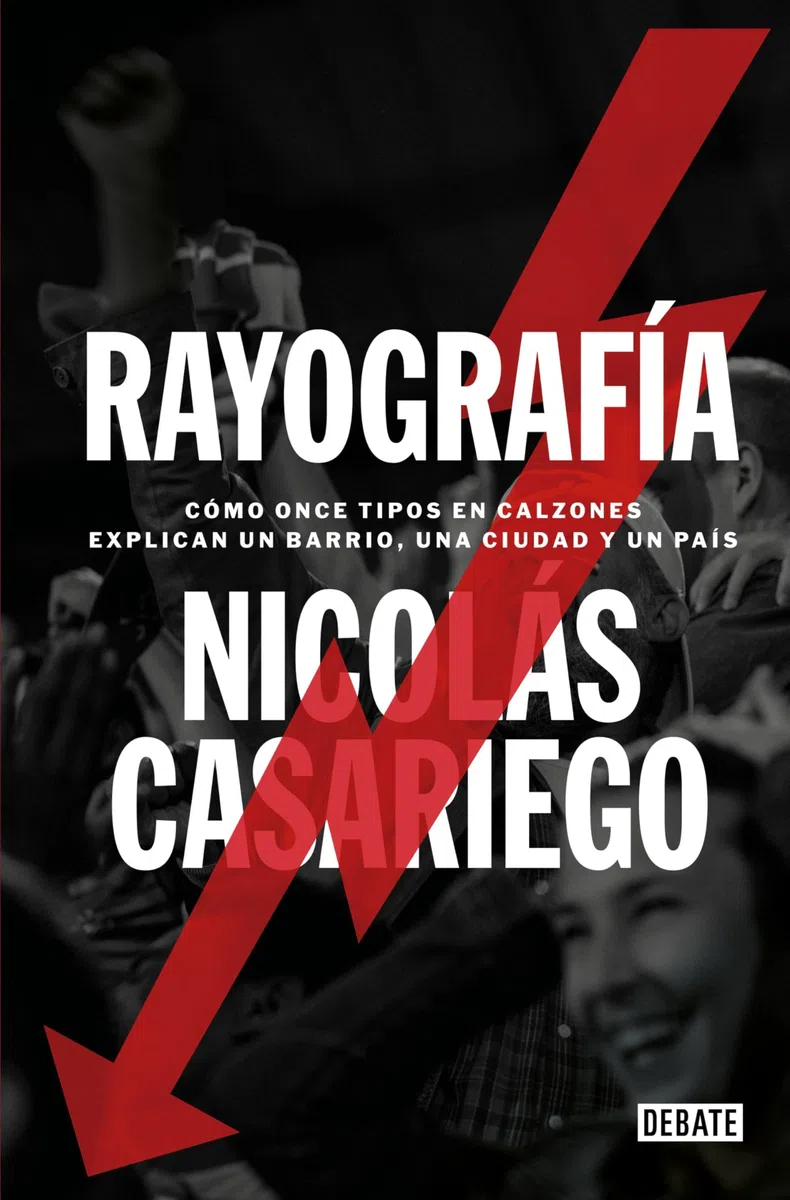 Rayografía: Cómo once tipos en calzones explican un barrio, una ciudad y un país (Crónica y Periodismo)