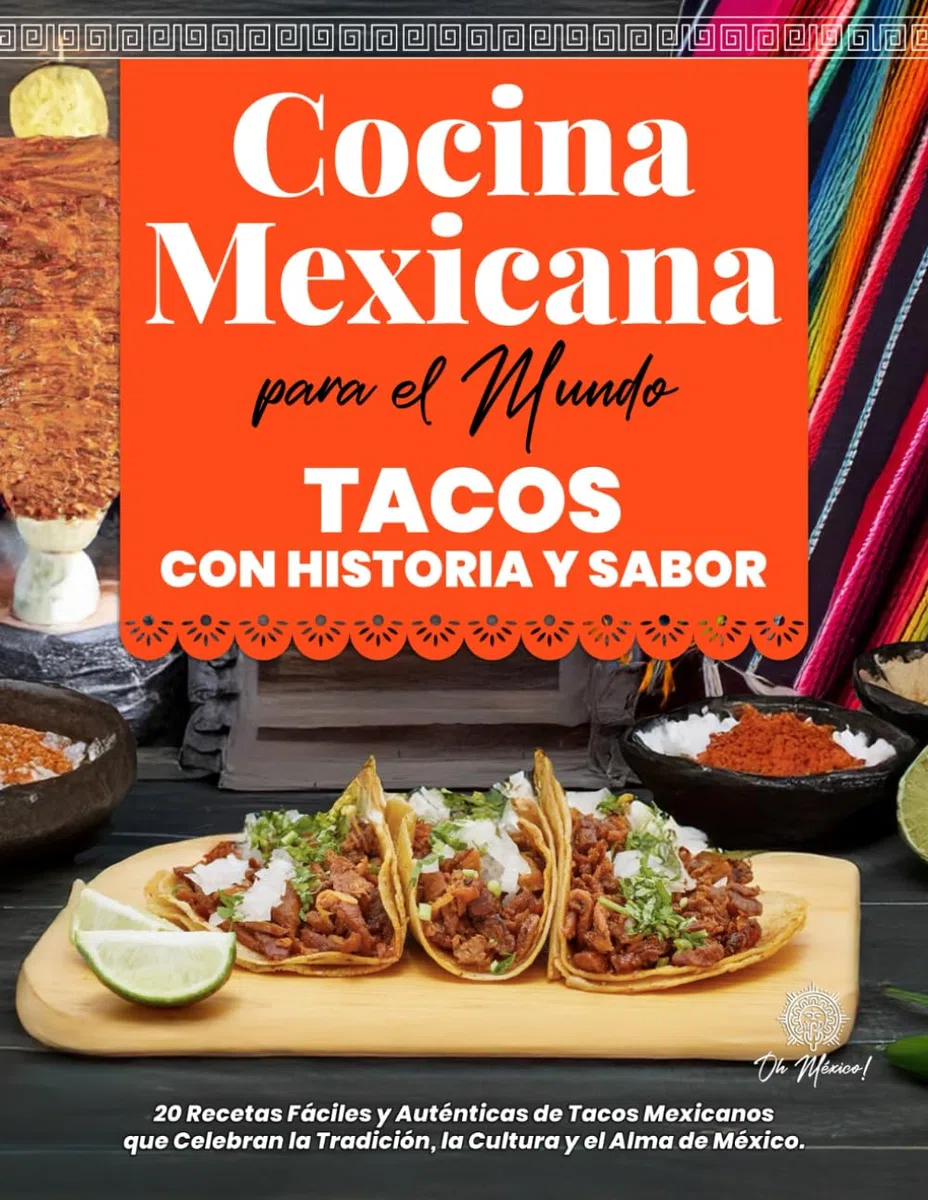 Cocina Mexicana para el Mundo, Tacos con Historia y Sabor: 20 Recetas Fáciles y Auténticas de Tacos Mexicanos que Celebran la Tradición, la Cultura y ... el Mundo / Mexican Kitchen for the World)