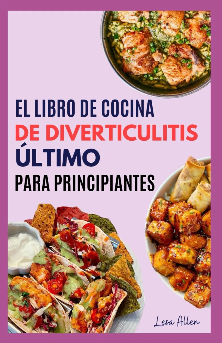 EL LIBRO DE COCINA DE DIVERTICULITIS ÚLTIMO PARA PRINCIPIANTES: Guía nutricional en tres etapas con recetas de dieta antiinflamatoria baja en fibra para aliviar los brotes
