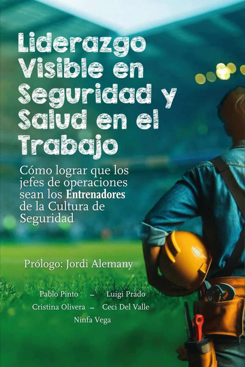 Liderazgo visible en seguridad y salud en el trabajo: Cómo lograr que los jefes de la operación sean Entrenadores de la cultura de seguridad