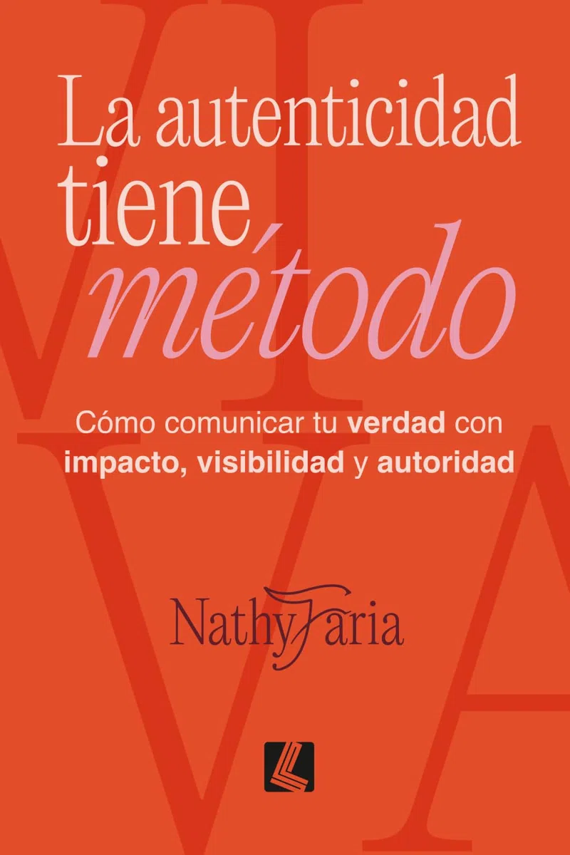 La autenticidad tiene método: Cómo comunicar tu verdad con impacto, visibilidad y autoridad