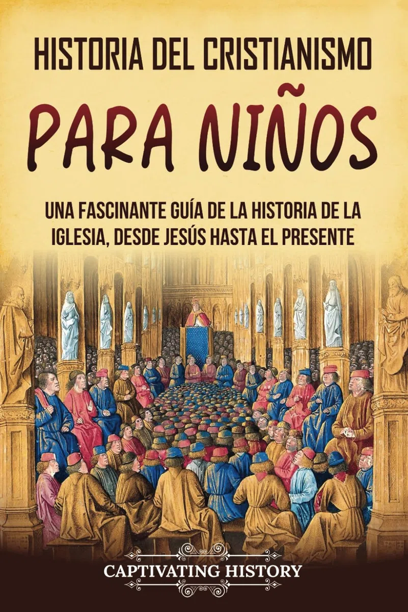 Historia del cristianismo para niños: Una fascinante guía de la historia de la Iglesia, desde Jesús hasta el presente (Historia para los pequeños)