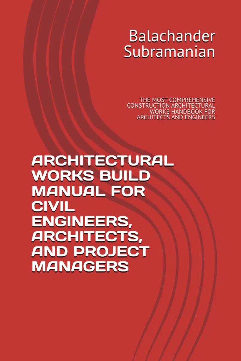 ARCHITECTURAL WORKS BUILD MANUAL FOR CIVIL ENGINEERS, ARCHITECTS, AND PROJECT MANAGERS: THE MOST COMPREHENSIVE CONSTRUCTION ARCHITECTURAL WORKS HANDBOOK FOR ARCHITECTS AND ENGINEERS