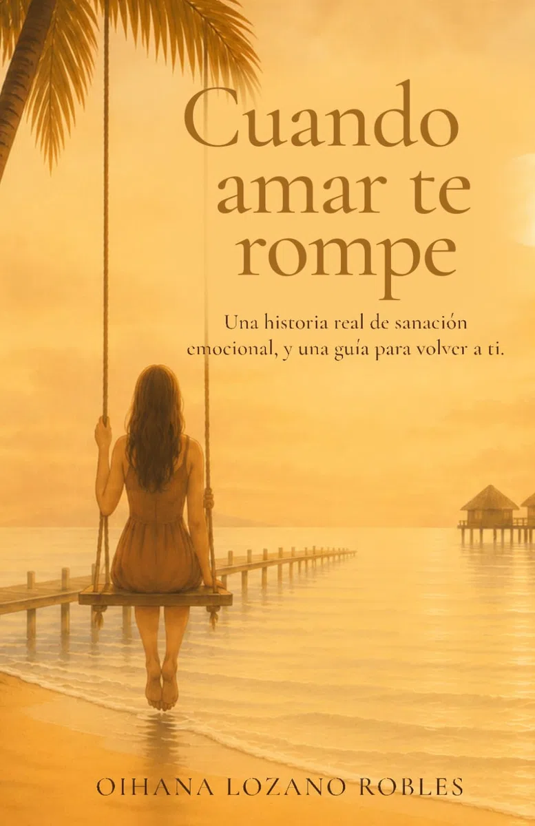 Cuando amar te rompe: Una historia real de sanación emocional, y una guía para volver a ti
