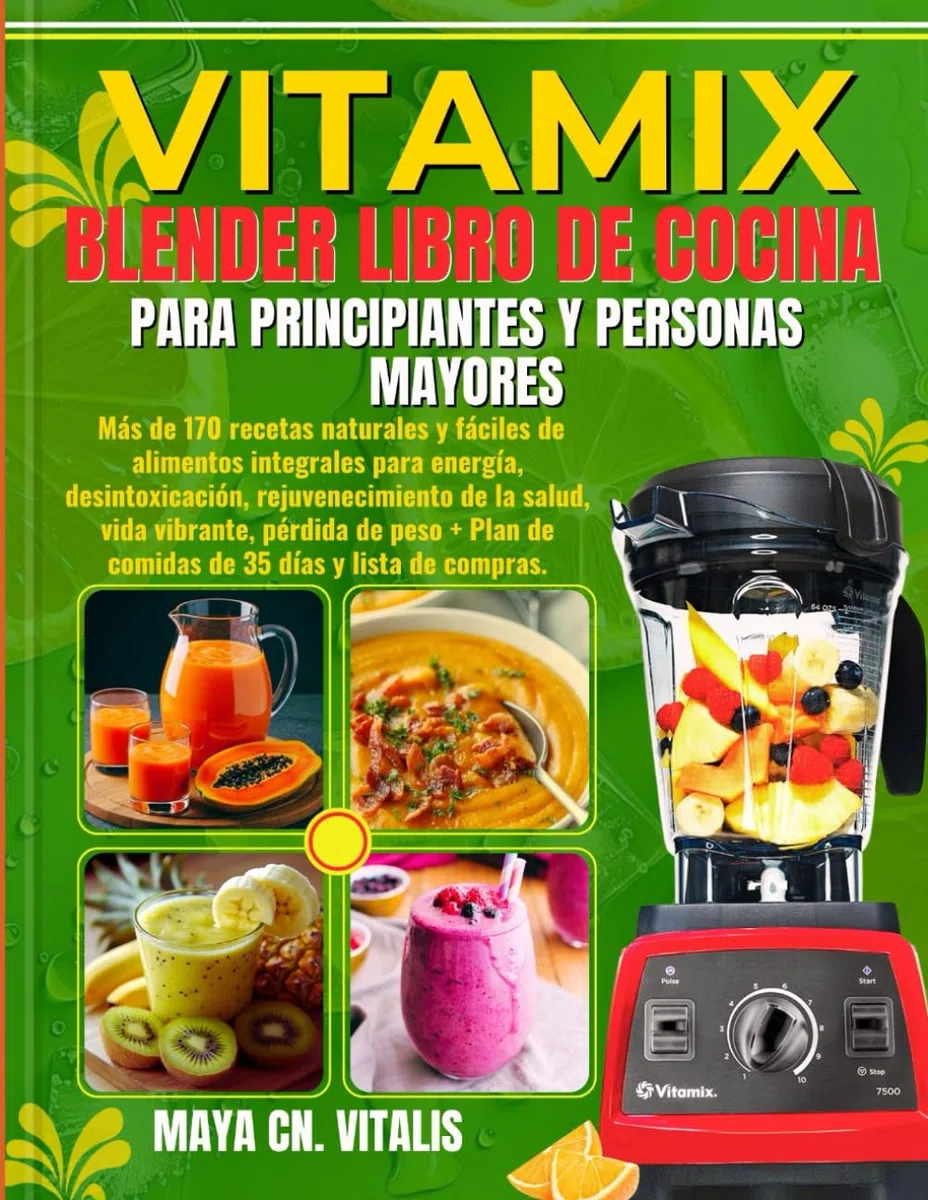 Vitamix Blender Libro de cocina para Principiantes y Personas Mayores: Más de 170 recetas naturales y fáciles de alimentos integrales para energía, ... pérdida de peso + Plan de comidas de 35