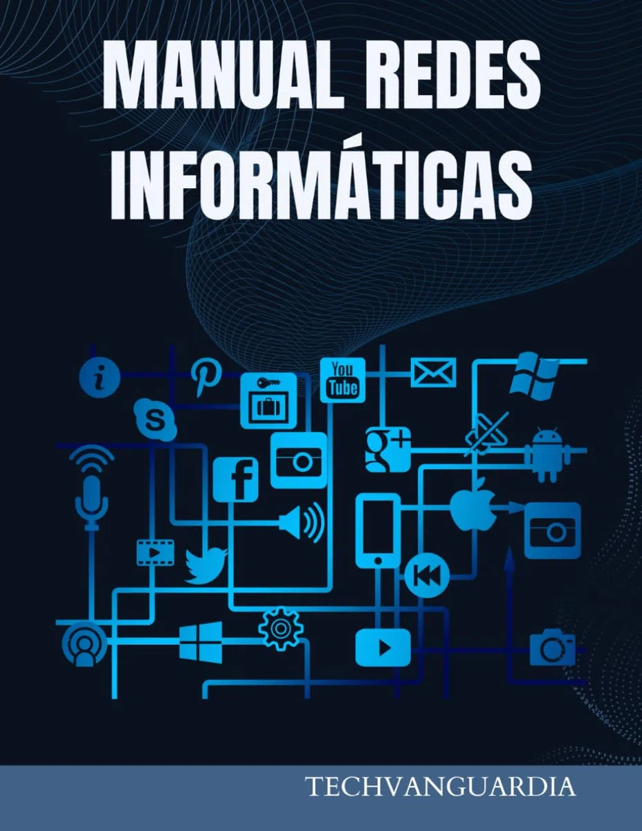 MANUAL REDES DE COMPUTADORAS: FUNDAMENTOS Y PRÁCTICAS ESENCIALES. GUÍA DE PRINCIPIANTE A AVANZADO