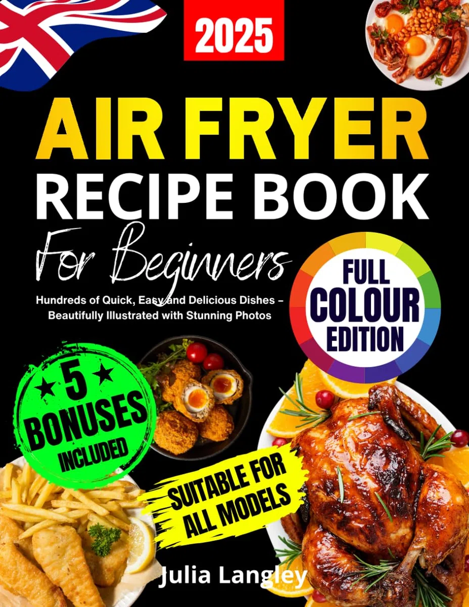Air Fryer Recipe Book for Beginners [UK Full-Colour Edition]: Hundreds of Quick, Easy and Delicious Dishes – Beautifully Illustrated with Stunning Photos. A Cookbook Suitable for All Models