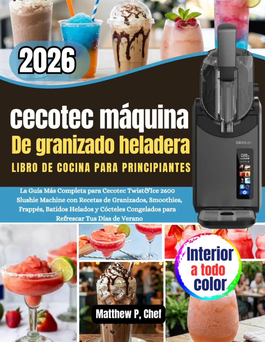 cecotec máquina De granizado heladera Libro de cocina para principiantes: La Guía Más Completa para Cecotec Twist&Ice 2600 Slushie Machine con Recetas ... Congelados para Refrescar Tus Días de V