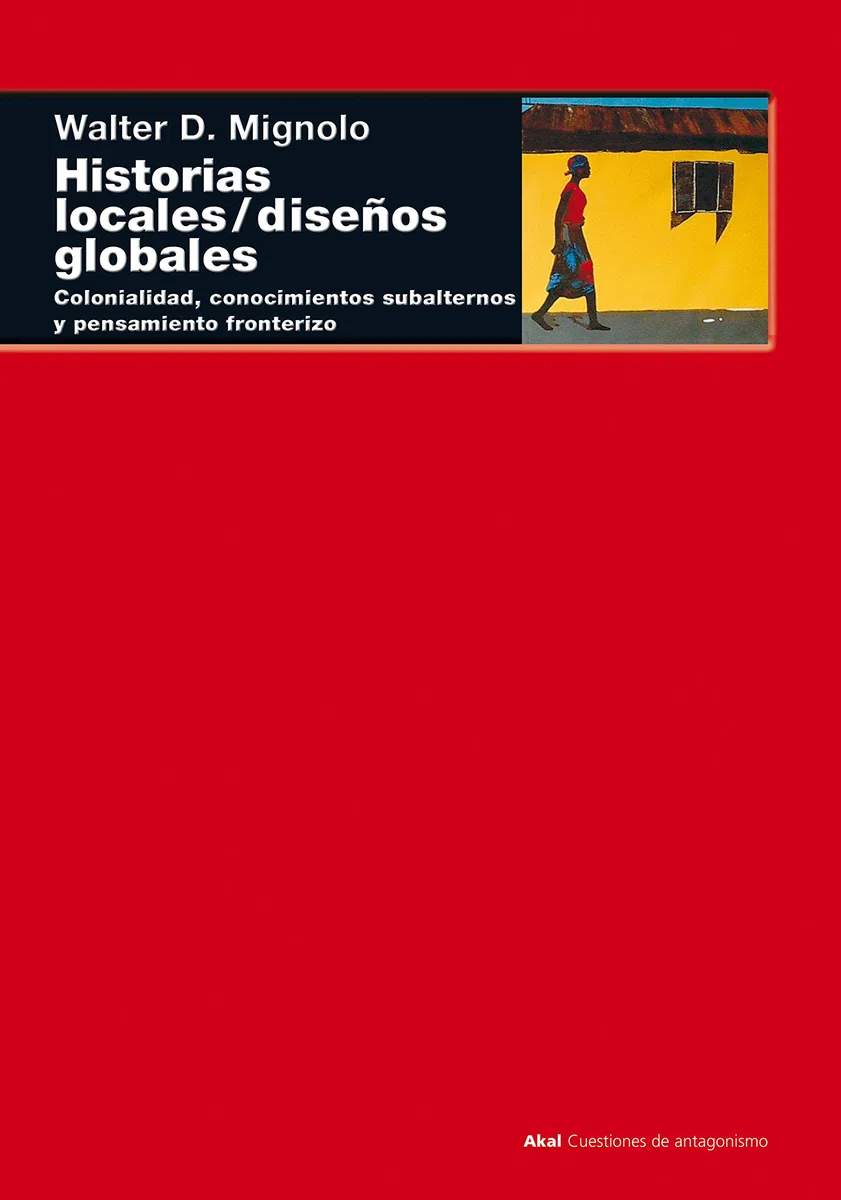 Historias locales / diseños globales: Colonialidad, conocimientos subalternos y pensamiento fronterizo: 18 (Cuestiones de antagonismo)