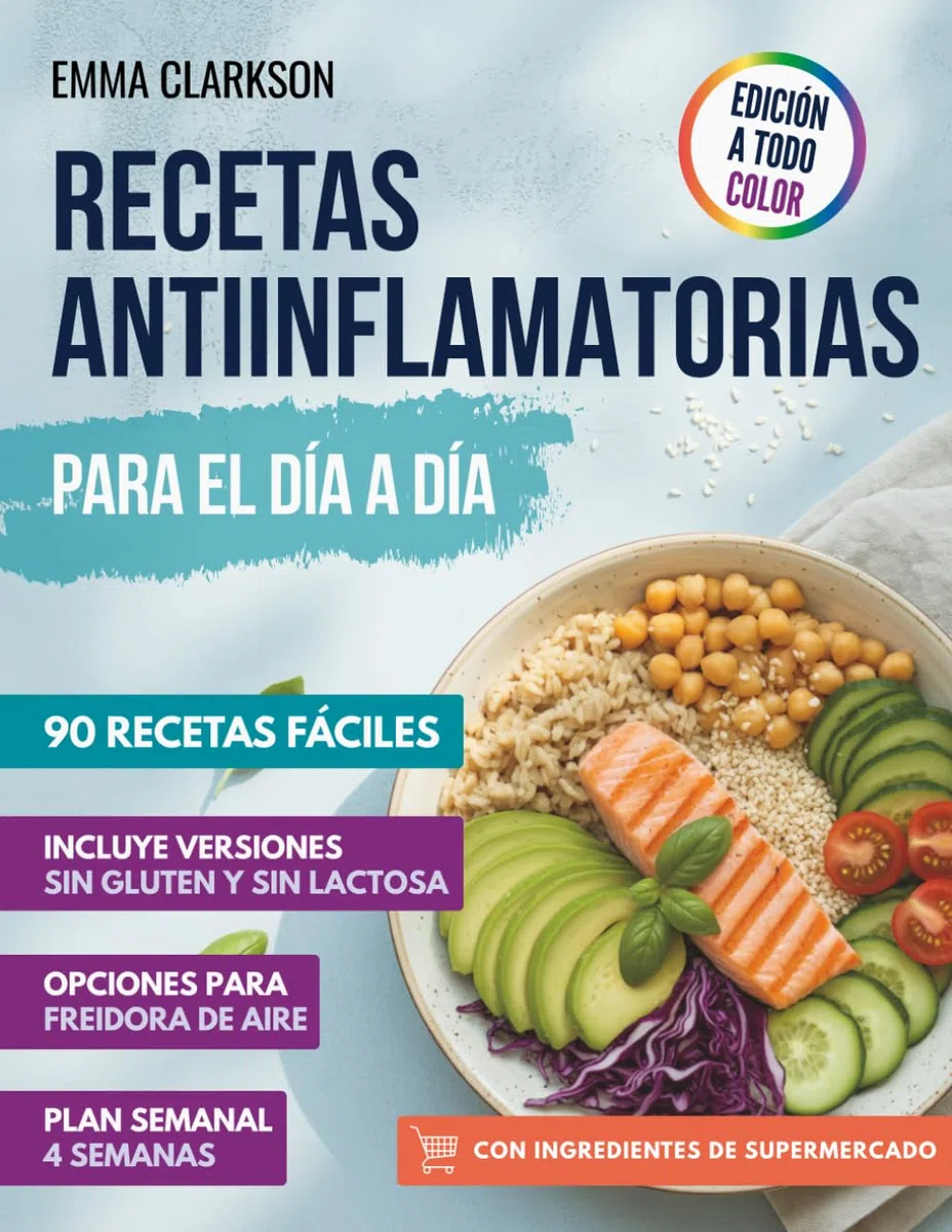 Recetas Antiinflamatorias para el Día a Día: 90 recetas con ingredientes de supermercado, plan semanal y opciones para freidora de aire, sin gluten y sin lactosa