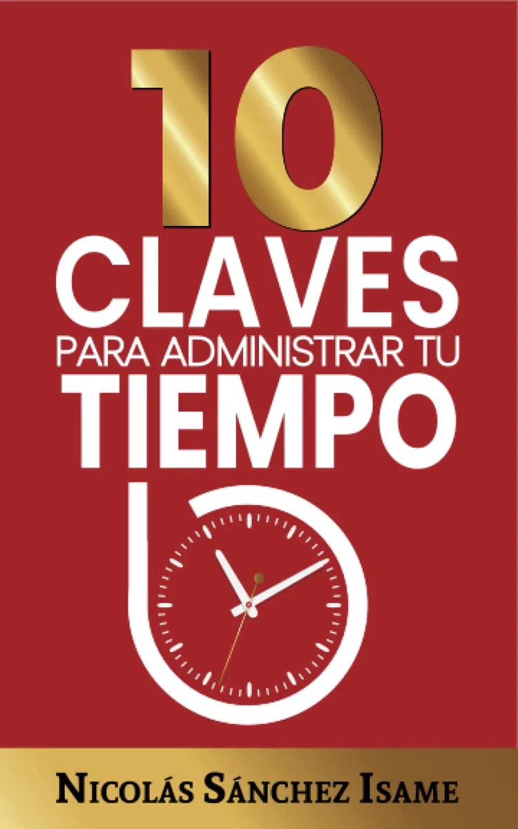 10 CLAVES PARA ADMINISTRAR TU TIEMPO (Productividad): Ideas simples para ser más productivo: 1 (CONTROLA TU TIEMPO)