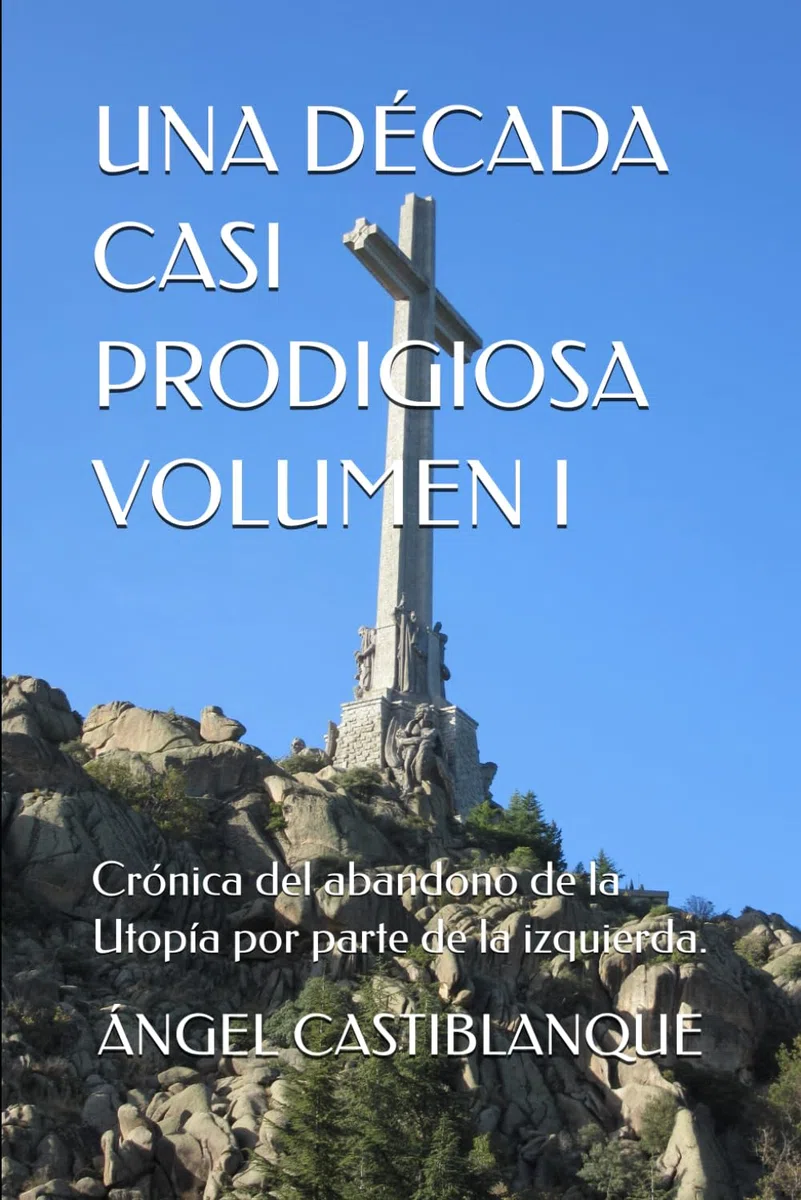 UNA DÉCADA CASI PRODIGIOSA VOLUMEN I: Crónica del abandono de la Utopía por parte de la izquierda.