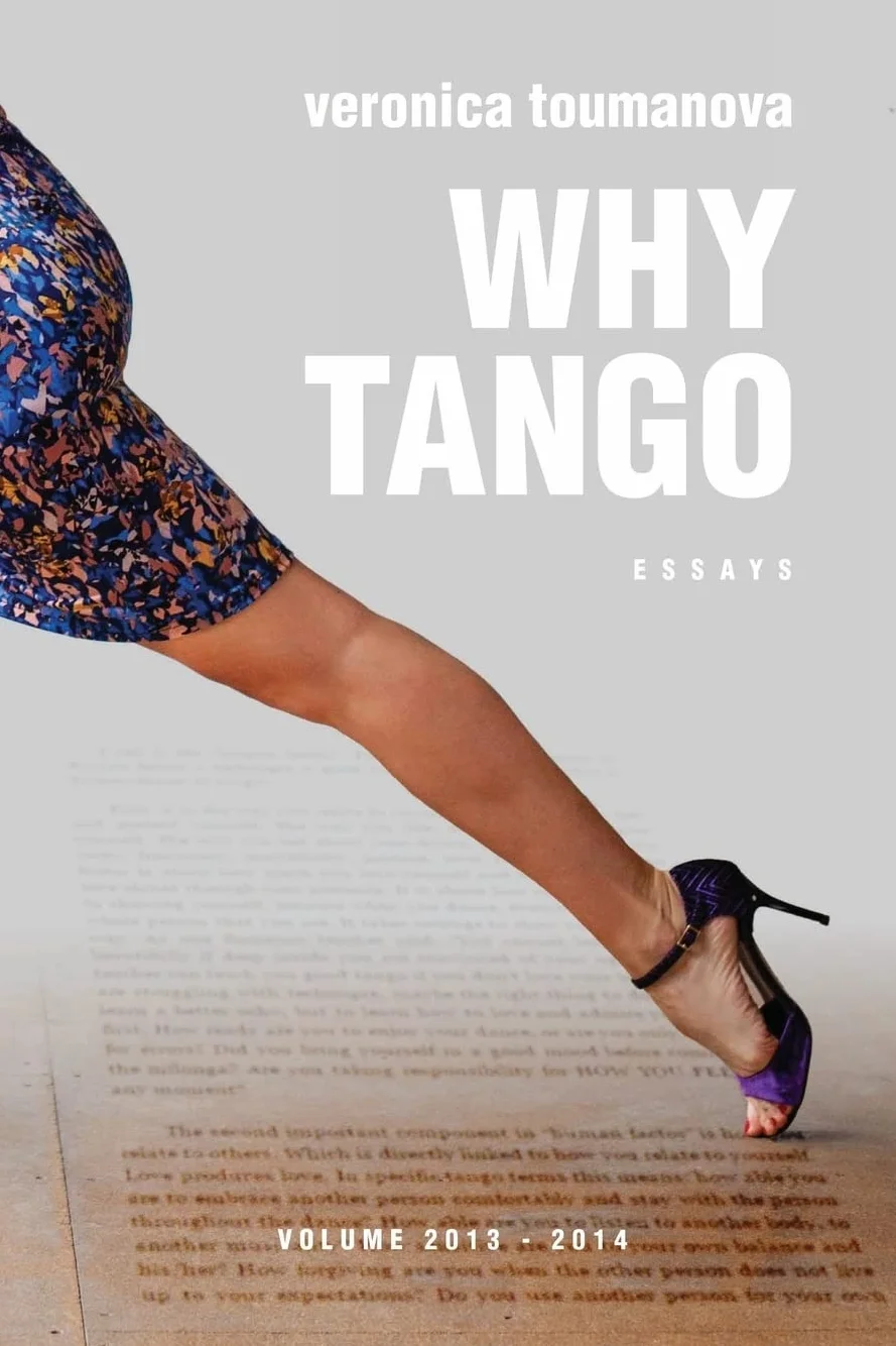 Why Tango: Essays on learning, dancing and living tango argentino: Volume 1