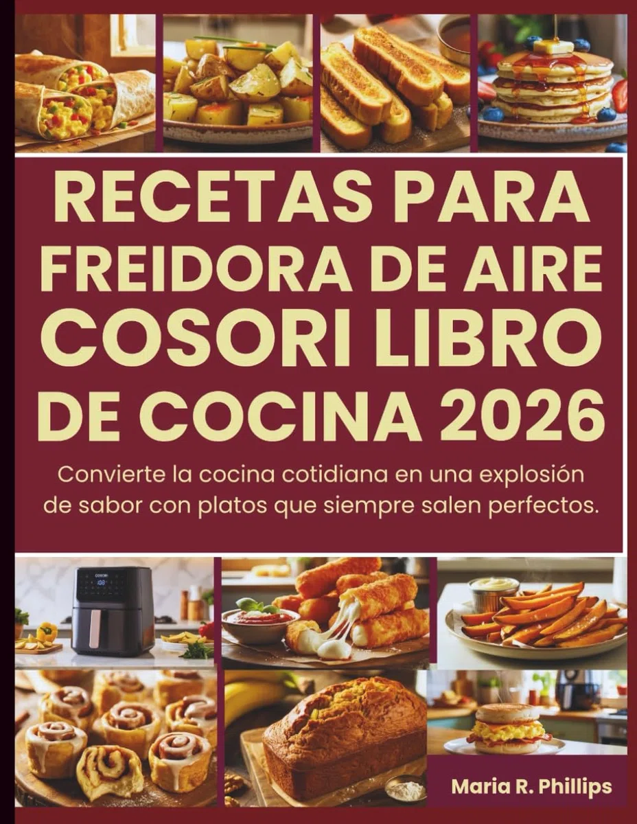 RECETAS PARA FREIDORA DE AIRE COSORI LIBRO DE COCINA 2026: Convierte la cocina cotidiana en una explosión de sabor con platos que siempre salen perfectos.