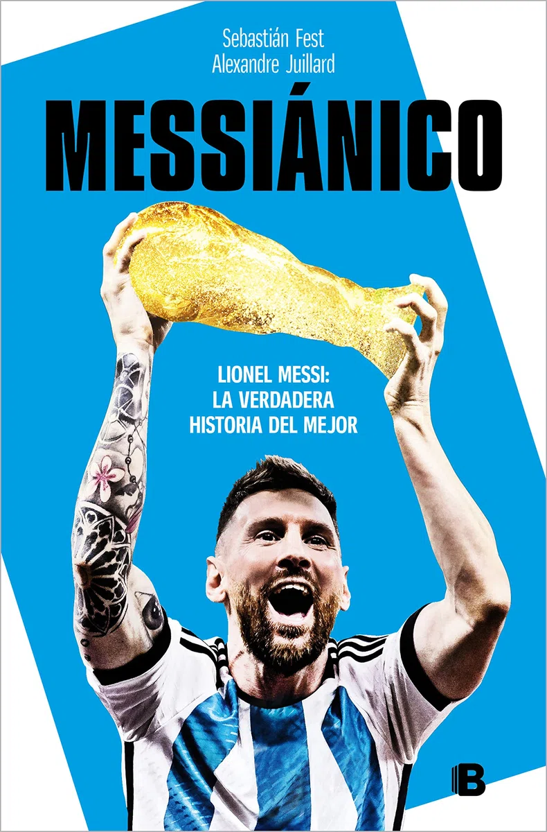 Messiánico: Lionel Messi: La verdadera historia del mejor / Messianic: Lionel Me ssi: The Real History of the Worlds Best (No ficción)