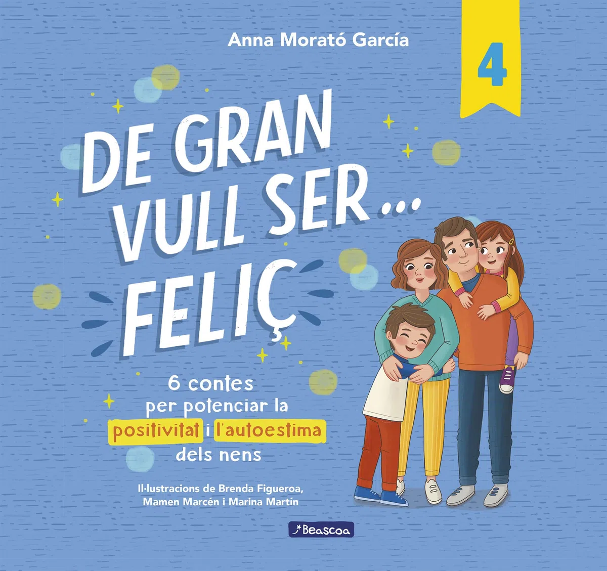 De gran vull ser... feliç 4: 6 contes per potenciar la positivitat i l'autoestima dels nens (Emocions, valors i hàbits)