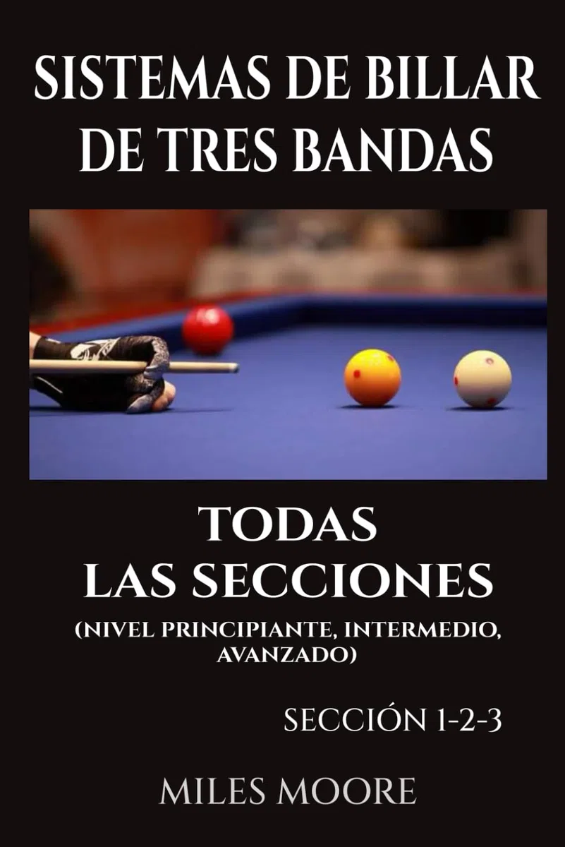 Sistemas De Billar De Tres Bandas – Todas Las Secciones: Guía práctica y progresiva para dominar el billar a tres bandas mediante sistemas claros y aplicables (SERIE PARA PRINCIPIANTES)