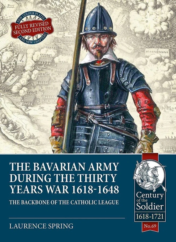The Bavarian Army During the Thirty Years War, 1618-1648: The Backbone of the Catholic League (Century of the Soldier 1618-1721)