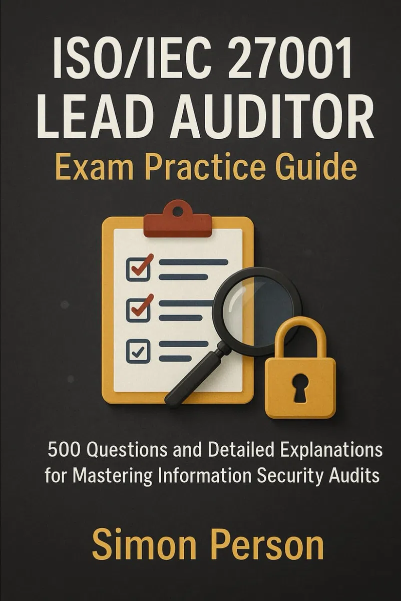 ISO/IEC 27001 Lead Auditor Exam Practice Guide: 500 Questions and Detailed Explanations for Mastering Information Security Audits