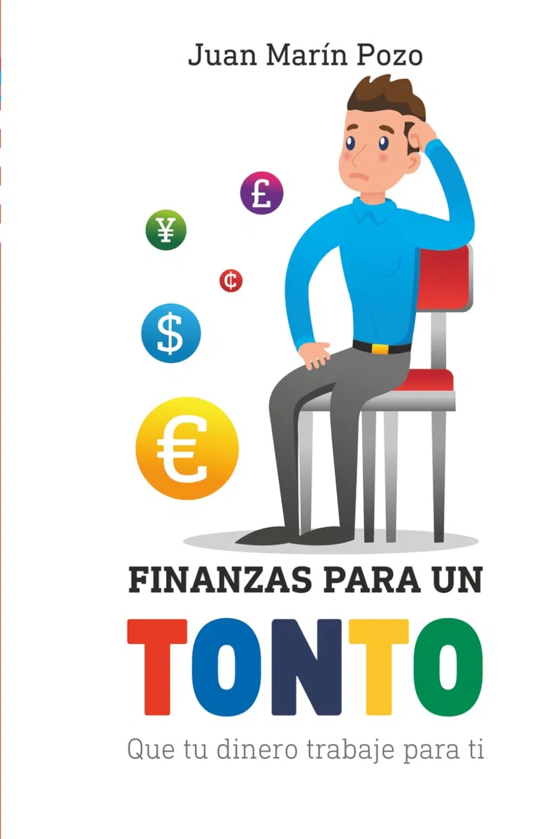 Finanzas para un tonto: Que tu dinero trabaje para ti (Reeducación financiera para una vida exitosa)