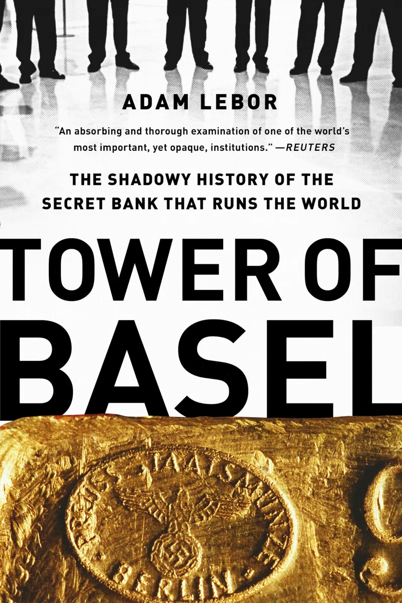 Tower Of Basel: The Shadowy History of the Secret Bank that Runs the World