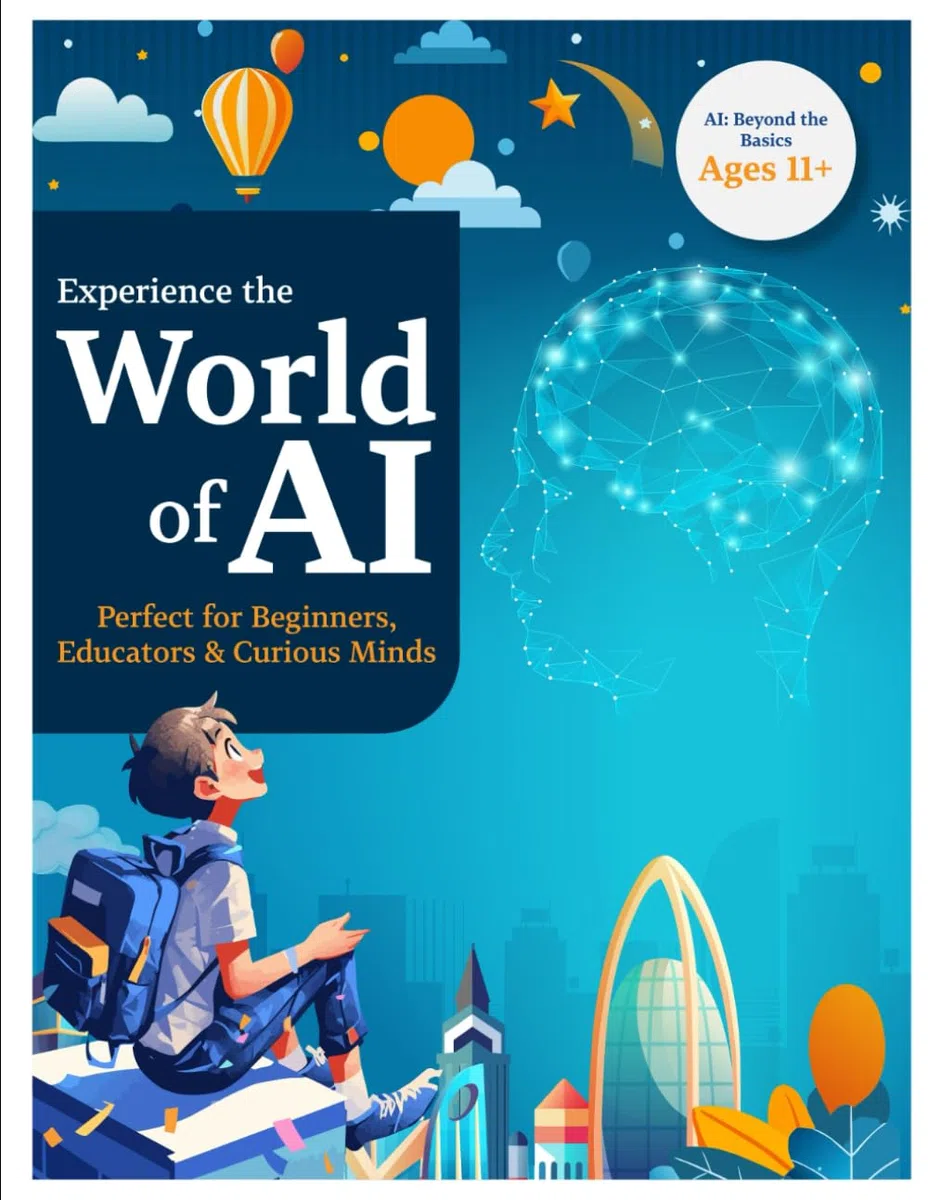 Experience the World of AI (For Kids Ages 11 and above): Perfect for Beginners, Educators and Curious Minds