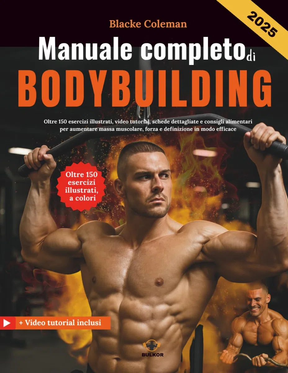 Manuale completo di Bodybuilding: Oltre 150 esercizi illustrati, video tutorial, schede dettagliate e consigli alimentari per aumentare massa muscolare, forza e definizione in modo efficace