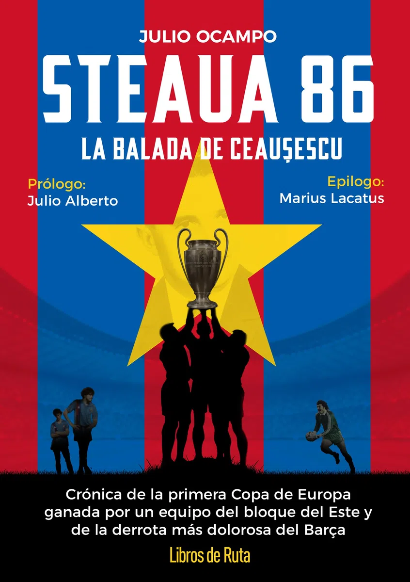 Steaua 86. La balada roja de Ceaucescu: Crónica de la primera Copa de Europa ganada por un equipo del bloque del Este y de la derrota más dolorosa del Barça (Fútbol)