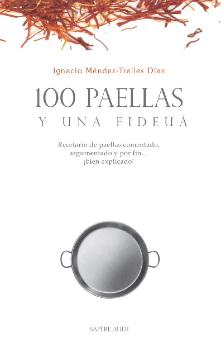 100 paellas y una fideuá: Recetario de paellas comentado, argumentado y por fin ¡bien explicado!: 3 (GASTROSOFICA)