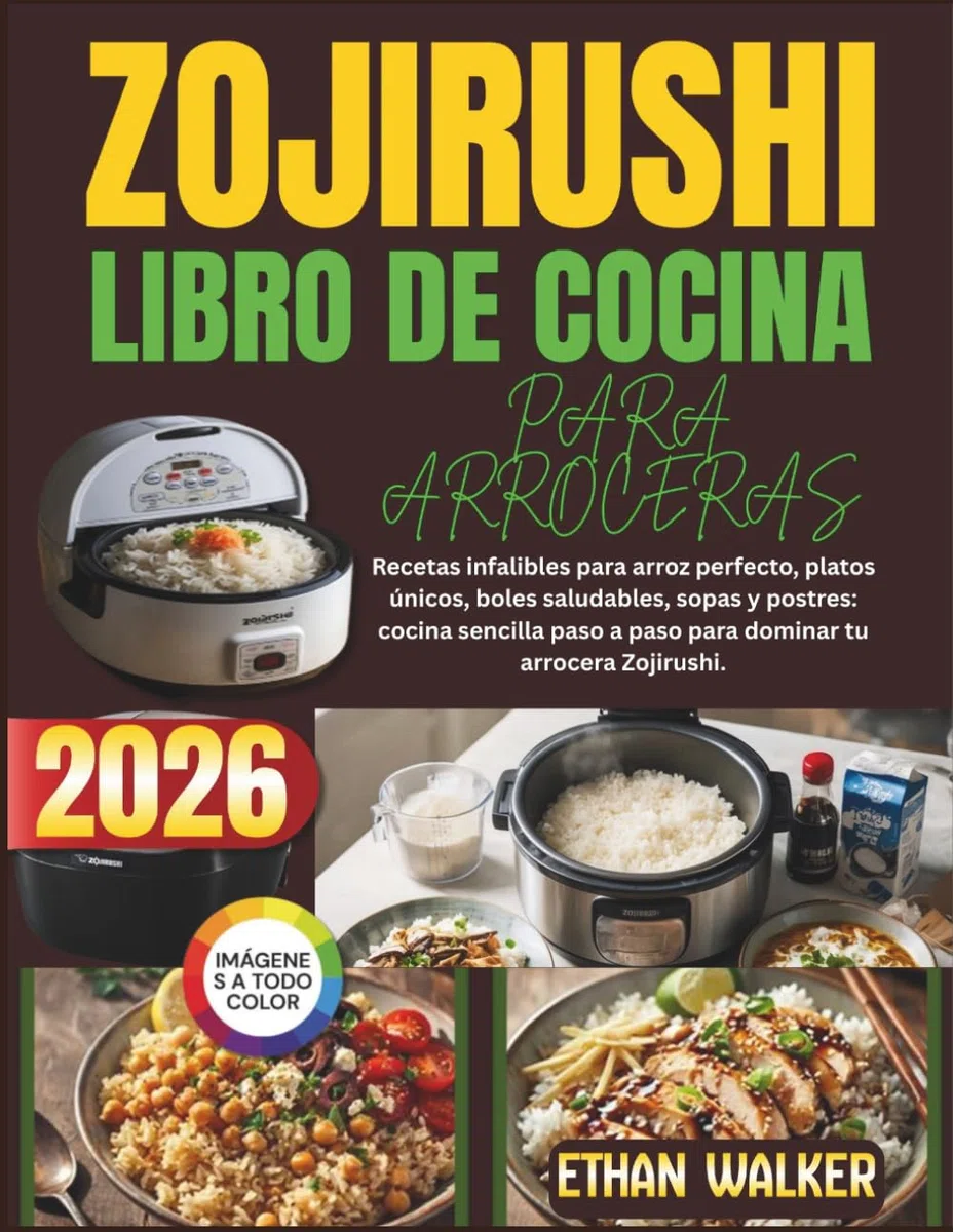 ZOJIRUSHI LIBRO DE COCINA PARA ARROCERAS 2026: Recetas infalibles para arroz perfecto, platos únicos, boles saludables, sopas y postres: cocina sencilla paso a paso para dominar tu arrocera Zojirushi.