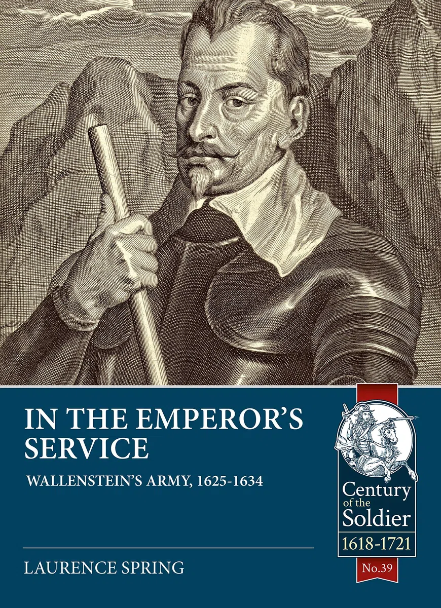 In the Emperor's Service: Wallenstein's Army, 1625-1634: 39 (Century of the Soldier 1618-1721)