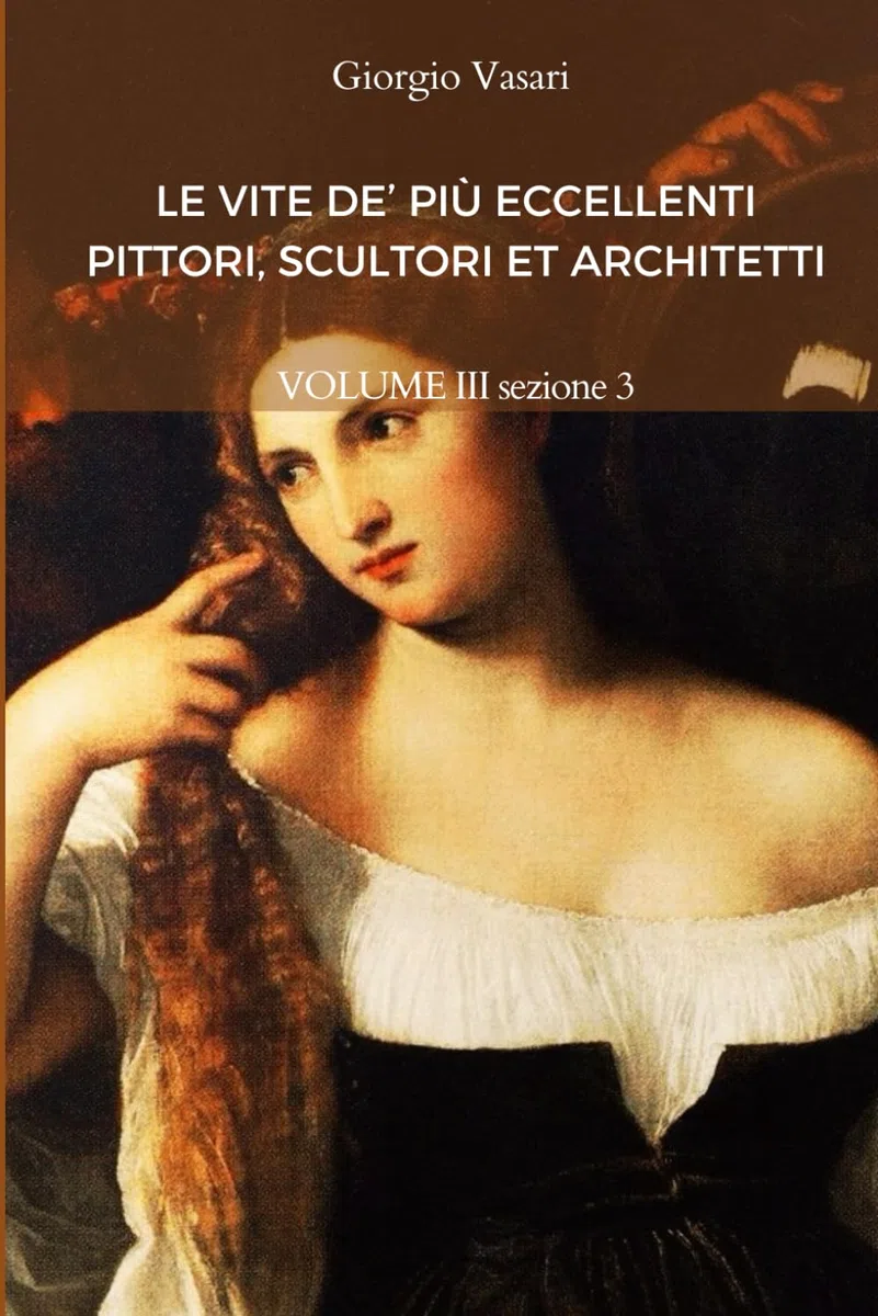 LE VITE DE’ PIÙ ECCELLENTI PITTORI, SCULTORI ET ARCHITETTI di Giorgio Vasari - VOLUME III sezione 3: Edizione del 1568